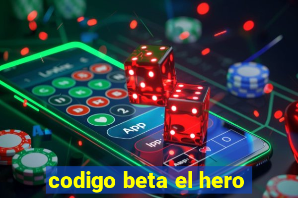 codigo beta el hero